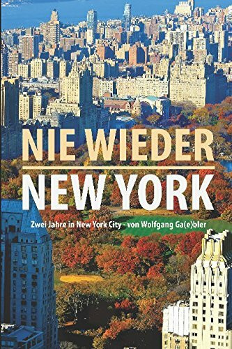 Nie wieder New York: 2 Jahre in New York City von Wolfgang Ga(e)bler