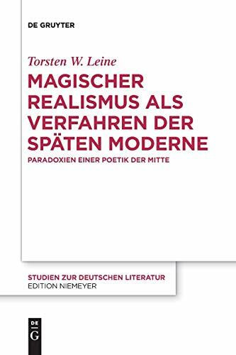 Magischer Realismus als Verfahren der späten Moderne: Paradoxien einer Poetik der Mitte (Studien zur deutschen Literatur, 215, Band 215)