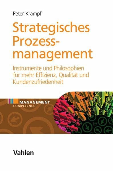 Strategisches Prozessmanagement: Instrumente und Philosophien für mehr Effizienz, Qualität und Kundenzufriedenheit (Management Competence)