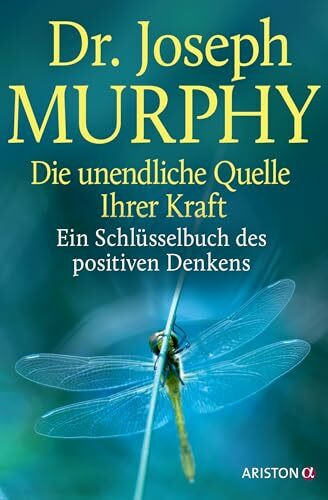 Die unendliche Quelle Ihrer Kraft: Ein Schlüsselbuch des positiven Denkens