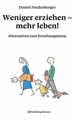 Weniger erziehen – mehr leben!: Alternativen zum Erziehungsstress