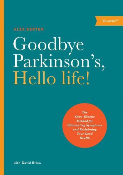 Goodbye Parkinson's, Hello Life!: The Gyro-Kinetic Method for Eliminating Symptoms and Reclaiming Your Good Health