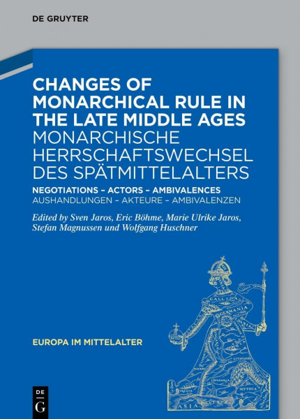 Changes of Monarchical Rule in the Late Middle Ages / Monarchische Herrschaftswechsel des Spätmittelalters: Negotiations – Actors – Ambivalences / ... – Ambivalenzen (Europa im Mittelalter, 44)