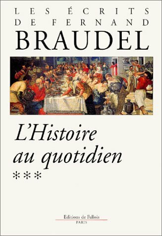 Les écrits de Fernand Braudel - L'Histoire au quotidien