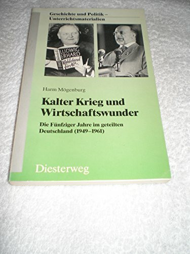 Kalter Krieg und Wirtschaftswunder: Die Fünfziger Jahre im geteilten Deutschland (1949-1961) (Geschichte und Politik: Unterrichtsmaterialien)