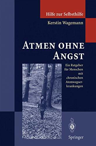 Atmen ohne Angst: Ein Ratgeber für Menschen mit chronischen Atemwegserkrankungen (Hilfe zur Selbsthilfe)