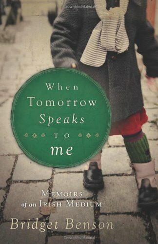 [When Tomorrow Speaks to ME: Memoirs of an Irish Medium] [By: Benson, Bridget] [December, 2010]