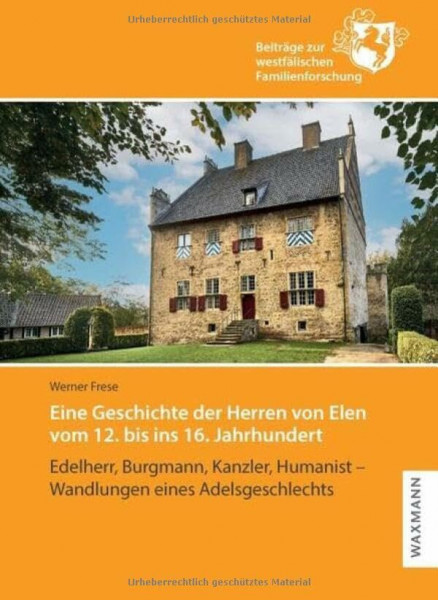 Eine Geschichte der Herren von Elen vom 12. bis ins 16. Jahrhundert: Edelherr, Burgmann, Kanzler, Humanist – Wandlungen eines Adelsgeschlechts (Beiträge zur westfälischen Familienforschung)