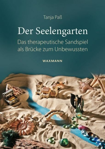 Der Seelengarten: Das therapeutische Sandspiel als Brücke zum Unbewussten