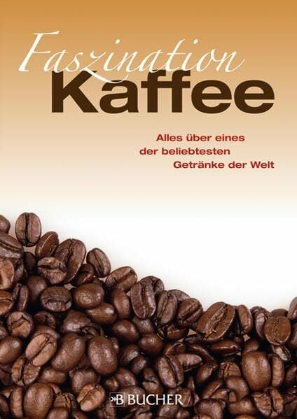 Faszination Kaffee: Alles über eines der beliebtesten Getränke der Welt Faszination Kaffee: Alles über eines der beliebtesten Getränke der Welt