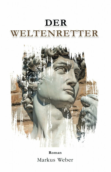Der Weltenretter: Eine himmlische Komödie auf der Bühne des Lebens - schräg und schonungslos