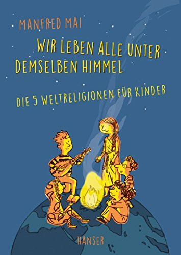 Wir leben alle unter demselben Himmel: Die fünf Weltreligionen für Kinder