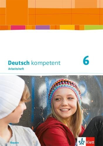 Deutsch kompetent 6. Arbeitsheft mit Lösungen Klasse 6. Ausgabe Bayern