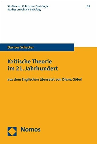 Kritische Theorie im 21. Jahrhundert: aus dem Englischen übersetzt von Diana Göbel (Studien zur Politischen Soziologie. Studies on Political Sociology, Band 28)