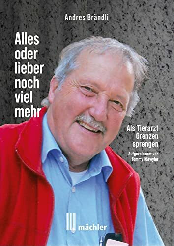 Andres Brändli - Alles oder lieber noch viel mehr: Als Tierarzt Grenzen sprengen
