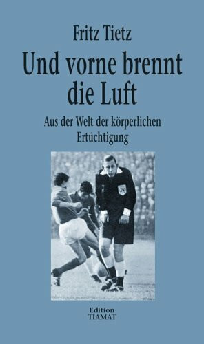 Und vorne brennt die Luft: Aus der Welt der körperlichen Ertüchtigung