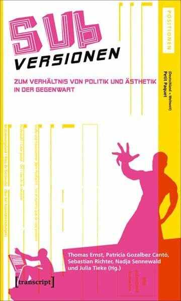 SUBversionen: Zum Verhältnis von Politik und Ästhetik in der Gegenwart (Kultur- und Medientheorie)