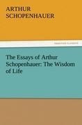 The Essays of Arthur Schopenhauer: The Wisdom of Life