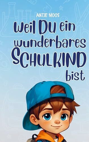 Einschulung: weil du ein wunderbares Schulkind bist (für Jungs): Mutmachgeschichten für Jungs über die wichtigsten Themen in der Schule: Mut, Freunde finden, Lernen