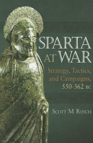 Sparta at War: Strategy, Tactics and Campaigns, 950-362 BC: Strategy, Tactics and Campaigns 950-362 BC: Strategy, Tactics, and Campaigns,550-362 BC