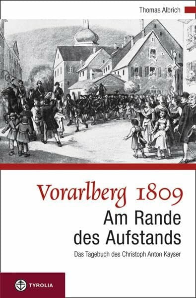 Vorarlberg 1809. Am Rande des Aufstandes: Das Tagebuch des Christoph Anton Kayser