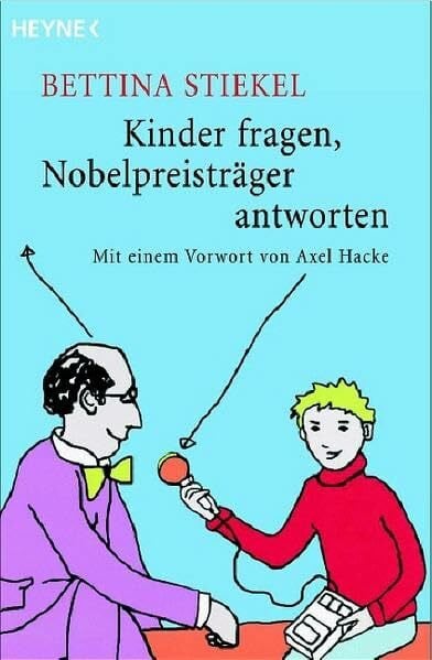 Kinder fragen, Nobelpreisträger antworten: Mit einem Vorwort von Axel Hacke