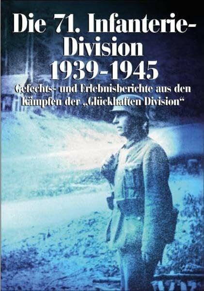 Die 71. Infanterie-Division 1939-1945: Gefechts- und Erlebnisberichte aus den Kämpfen der "Glückhaften Division"