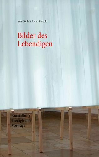Bilder des Lebendigen: Ausstellung. Predigtreihe. Vorträge