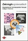 Onkologie systematisch: Diagnostik und interdisziplinäre Therapie maligner Tumoren