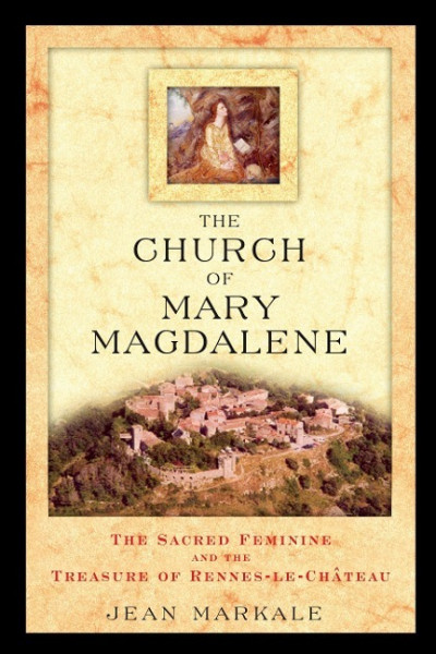 The Church of Mary Magdalene: The Sacred Feminine and the Treasure of Rennes-Le-Chateau