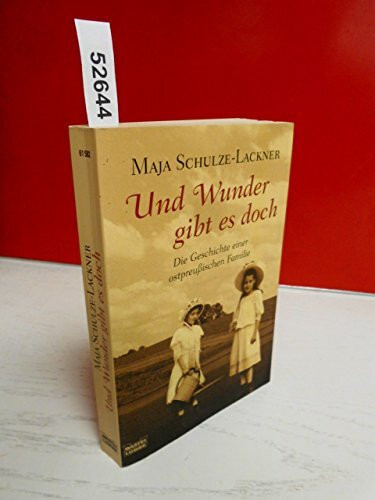 Und Wunder gibt es doch: Die Geschichte einer ostpreußischen Familie