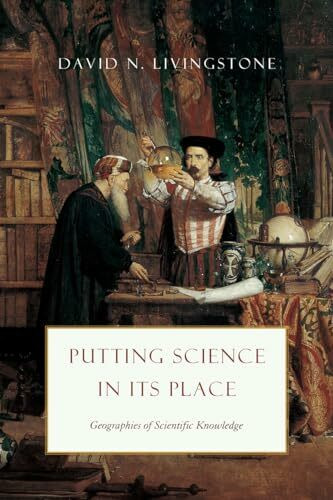 Putting Science in Its Place: Geographies of Scientific Knowledge (science.culture)