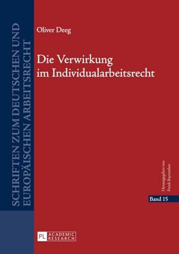 Die Verwirkung im Individualarbeitsrecht: Dissertationsschrift (Schriften zum deutschen und europäischen Arbeitsrecht, Band 15)