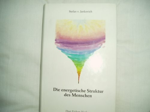 Die energetische Struktur des Menschen: Ein philosophisches Denkmodell - Wer bin ich? - Eine Vision meiner selbst