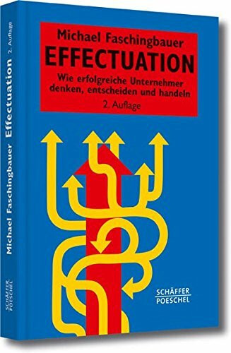 Effectuation: Wie erfolgreiche Unternehmer denken, entscheiden und handeln (Systemisches Management)