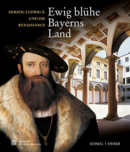 "Ewig blühe Bayerns Land" - Herzog Ludwig X. und die Renaissance