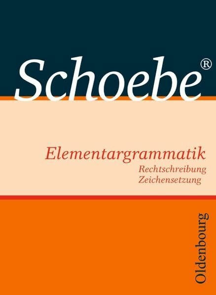 Schoebe Elementargrammatik. Rechtschreibung. Zeichensetzung. Neubearbeitung 2006.