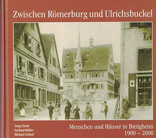 Zwischen Römerburg und Ulrichsbuckel: Menschen und Häuser in Bietigheim 1900 bis 2000