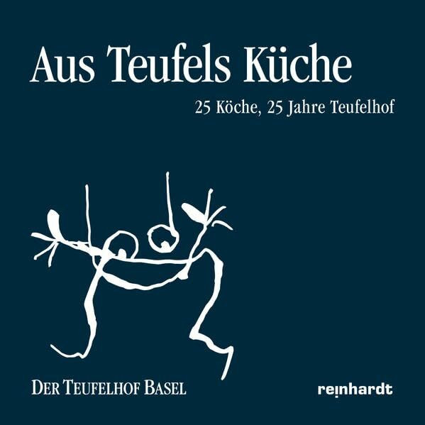 Aus Teufels Küche: 25 Köche, 25 Jahre Teufelhof: 25 Köche, 25 Jahre Teufelhof. Der Teufelhof Basel - Das Gast- und Kulturhaus