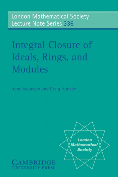 Intgrl Closure Ideals Rings Modules (London Mathematical Society Lecture Note Series, 336, Band 336)