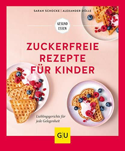 Zuckerfreie Rezepte für Kinder: Lieblingsgerichte für jede Gelegenheit (GU Gesund essen)