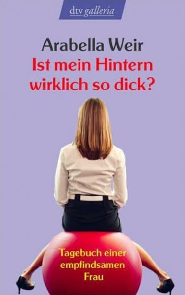 Ist mein Hintern wirklich so dick?: Tagebuch einer empfindsamen Frau (dtv Unterhaltung)