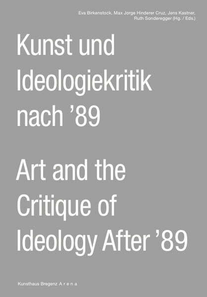 Kunst und Ideologiekritik nach ’89 / Art and the Critique of Ideology After ’89: KUB-Arena Band 3