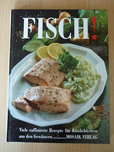 Fisch!: Viele raffinierte Rezepte für Köstlichkeiten aus den Gewässern