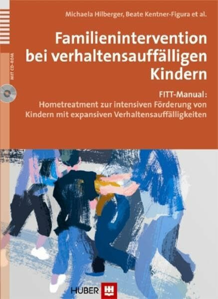 Familienintervention bei verhaltensauffälligen Kindern: FITT-Manual: Hometreatment zur intensiven Förderung von Kindern mit expansiven Verhaltensauffälligkeiten