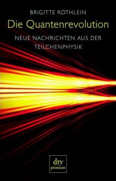 Die Quantenrevolution: Neue Nachrichten aus der Teilchenphysik (dtv premium)