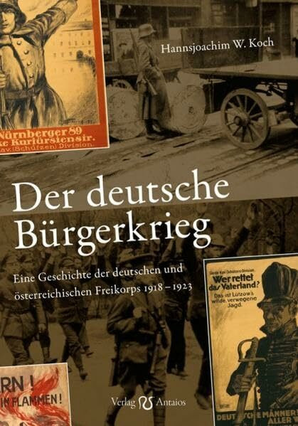 Der deutsche Bürgerkrieg: Eine Geschichte der deutschen und österreichischen Freikorps 1918–1923