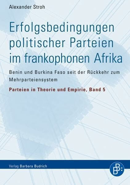 Erfolgsbedingungen politischer Parteien im frankophonen Afrika: Benin und Burkina Faso seit der Rückkehr zum Mehrparteiensystem (Parteien in Theorie und Empirie)