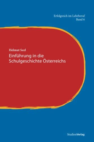 Einführung in die Schulgeschichte Österreichs (Erfolgreich im Lehrberuf, Band 6)