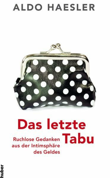 Das letzte Tabu: Ruchlose Gedanken aus der Intimsphäre des Geldes